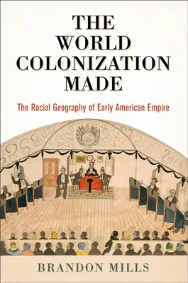 Die Welt, die die Kolonisierung schuf: Die rassische Geographie des frühen amerikanischen Empire - The World Colonization Made: The Racial Geography of Early American Empire