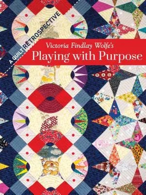 Victoria Findlay Wolfe's Playing with Purpose: Eine Quilt-Retrospektive - Victoria Findlay Wolfe's Playing with Purpose: A Quilt Retrospective