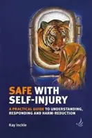 Sicher mit Selbstverletzungen: Ein praktischer Leitfaden zum Verstehen, Reagieren und zur Schadensminimierung - Safe with Self-Injury: A Practical Guide to Understanding, Responding and Harm-Reduction