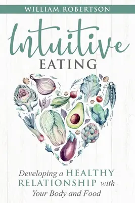 Intuitives Essen: Wie Sie eine gesunde Beziehung zu Ihrem Körper und Ihren Lebensmitteln entwickeln - Intuitive Eating: Developing a Healthy Relationship with Your Body and Food