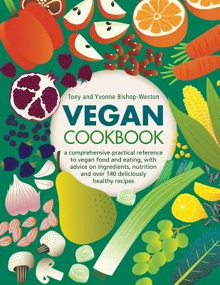 Veganes Kochbuch: Ein umfassendes praktisches Nachschlagewerk für vegane Lebensmittel und Ernährung, mit Ratschlägen zu Zutaten, Ernährung und über 140 köstlichen Gerichten - Vegan Cookbook: A Comprehensive Practical Reference to Vegan Food and Eating, with Advice on Ingredients, Nutrition and Over 140 Delic