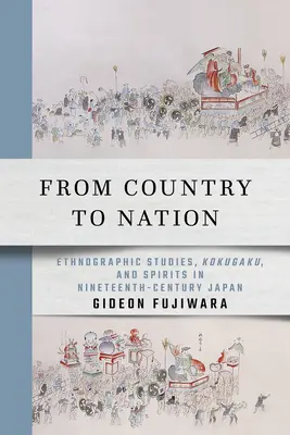 Vom Land zur Nation: Ethnographische Studien, Kokugaku und Geister im Japan des neunzehnten Jahrhunderts - From Country to Nation: Ethnographic Studies, Kokugaku, and Spirits in Nineteenth-Century Japan