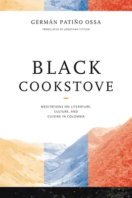 Schwarzer Kochherd: Meditationen über Literatur, Kultur und Küche in Kolumbien - Black Cookstove: Meditations on Literature, Culture, and Cuisine in Colombia