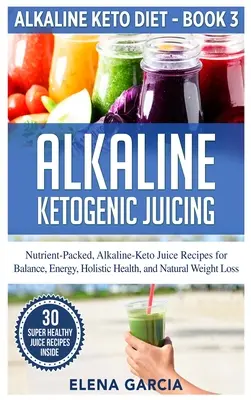 Alkalisch Ketogenes Entsaften: Nährstoffreiche, basisch-ketogene Saftrezepte für Gleichgewicht, Energie, ganzheitliche Gesundheit und natürlichen Gewichtsverlust - Alkaline Ketogenic Juicing: Nutrient-Packed, Alkaline-Keto Juice Recipes for Balance, Energy, Holistic Health, and Natural Weight Loss