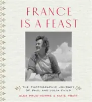 Frankreich ist ein Festmahl: Die fotografische Reise von Paul und Julia Child - France Is a Feast: The Photographic Journey of Paul and Julia Child