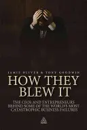 Wie sie es vermasselt haben: Die CEOs und Unternehmer hinter einigen der katastrophalsten Firmenpleiten der Welt - How They Blew It: The CEOs and Entrepreneurs Behind Some of the World's Most Catastrophic Business Failures