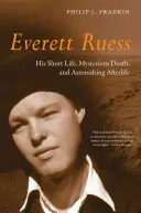 Everett Ruess: Sein kurzes Leben, sein mysteriöser Tod und sein erstaunliches Leben nach dem Tod - Everett Ruess: His Short Life, Mysterious Death, and Astonishing Afterlife