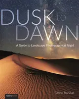 Dusk to Dawn: Ein Leitfaden für die Landschaftsfotografie bei Nacht - Dusk to Dawn: A Guide to Landscape Photography at Night