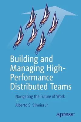 Aufbau und Management verteilter Hochleistungsteams: Navigieren durch die Zukunft der Arbeit - Building and Managing High-Performance Distributed Teams: Navigating the Future of Work