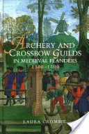 Bogenschießen und Armbrustschützengilden im mittelalterlichen Flandern, 1300-1500 - Archery and Crossbow Guilds in Medieval Flanders, 1300-1500