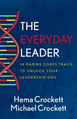 Der alltägliche Anführer: 14 Eigenschaften des Marine Corps zur Entschlüsselung Ihrer Führungs-DNA - The Everyday Leader: 14 Marine Corps Traits to Unlock Your Leadership DNA
