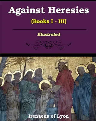 Gegen die Häresien (Bücher I-III) - Against Heresies (Books I-III)