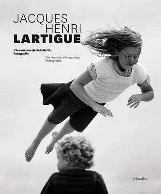 Jacques Henri Lartigue: Die Erfindung des Glücks: Fotografien - Jacques Henri Lartigue: The Invention of Happiness: Photographs