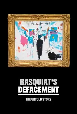 Basquiats Verunstaltung: Die unerzählte Geschichte - Basquiat's Defacement: The Untold Story