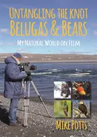 Entwirren des Knotens, Belugas und Bären: Meine natürliche Welt im Film - Untangling the Knot, Belugas and Bears: My Natural World on Film