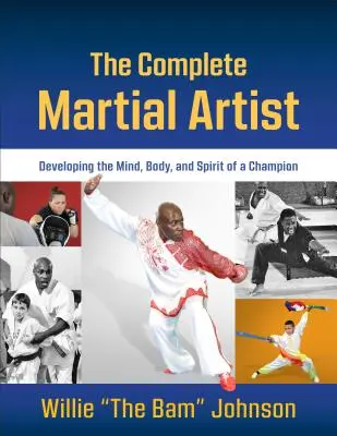 Der komplette Kampfsportler: Den Geist, Körper und die Seele eines Champions entwickeln - The Complete Martial Artist: Developing the Mind, Body, and Spirit of a Champion