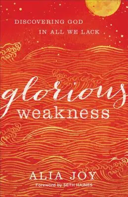 Glorious Weakness: Gott entdecken in allem, was uns fehlt - Glorious Weakness: Discovering God in All We Lack