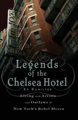 Die Legenden des Chelsea Hotels: Das Leben mit Künstlern und Geächteten in New Yorks Mekka der Rebellen - Legends of the Chelsea Hotel: Living with Artists and Outlaws in New York's Rebel Mecca