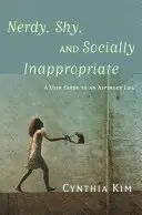Streberhaft, schüchtern und sozial unangemessen: Ein Benutzerhandbuch für ein Asperger-Leben - Nerdy, Shy, and Socially Inappropriate: A User Guide to an Asperger Life