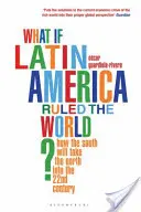 Was wäre, wenn Lateinamerika die Welt regieren würde? - Wie der Süden den Norden ins 22. Jahrhundert mitnehmen wird - What if Latin America Ruled the World? - How the South Will Take the North into the 22nd Century