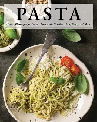 Nudeln: Über 100 Rezepte für Nudeln, Knödel und vieles mehr! - Pasta: Over 100 Recipes for Noodles, Dumplings, and So Much More!