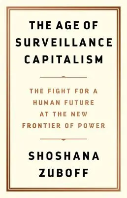 Das Zeitalter des Überwachungskapitalismus: Der Kampf um eine menschliche Zukunft an der neuen Grenze der Macht - The Age of Surveillance Capitalism: The Fight for a Human Future at the New Frontier of Power