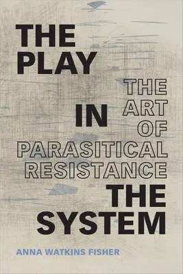 Das Spiel im System: Die Kunst des parasitären Widerstands - The Play in the System: The Art of Parasitical Resistance