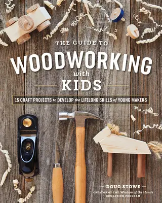 Der Leitfaden zur Holzbearbeitung mit Kindern: Handwerksprojekte zur Entwicklung lebenslanger Fertigkeiten junger Bastler - The Guide to Woodworking with Kids: Craft Projects to Develop the Lifelong Skills of Young Makers