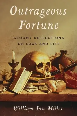 Unerhörtes Glück: Düstere Betrachtungen über Glück und Leben - Outrageous Fortune: Gloomy Reflections on Luck and Life