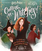 Calling All Witches! Die Mädchen, die die Welt der Zauberer geprägt haben (Harry Potter und die fantastischen Tierwesen) - Calling All Witches! the Girls Who Left Their Mark on the Wizarding World (Harry Potter and Fantastic Beasts)