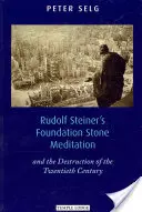 Rudolf Steiners Grundstein-Meditation: Und die Zerstörung des zwanzigsten Jahrhunderts - Rudolf Steiner's Foundation Stone Meditation: And the Destruction of the Twentieth Century