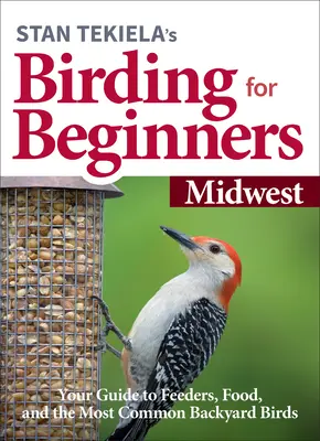 Stan Tekiela's Vögel beobachten für Anfänger: Mittlerer Westen: Ihr Führer zu Futterstellen, Nahrung und den häufigsten Gartenvögeln - Stan Tekiela's Birding for Beginners: Midwest: Your Guide to Feeders, Food, and the Most Common Backyard Birds