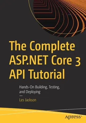 Das vollständige ASP.NET Core 3 API-Tutorial: Praktisches Erstellen, Testen und Bereitstellen - The Complete ASP.NET Core 3 API Tutorial: Hands-On Building, Testing, and Deploying