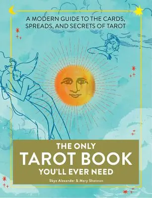 Das einzige Tarot-Buch, das Sie jemals brauchen werden: Ein moderner Leitfaden zu den Karten, Legesystemen und Geheimnissen des Tarot - The Only Tarot Book You'll Ever Need: A Modern Guide to the Cards, Spreads, and Secrets of Tarot