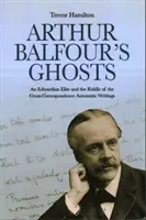 Arthur Balfours Gespenster: Eine edwardianische Elite und das Rätsel der Kreuz-Korrespondenz Automatische Schriften - Arthur Balfour's Ghosts: An Edwardian Elite and the Riddle of the Cross-Correspondence Automatic Writings