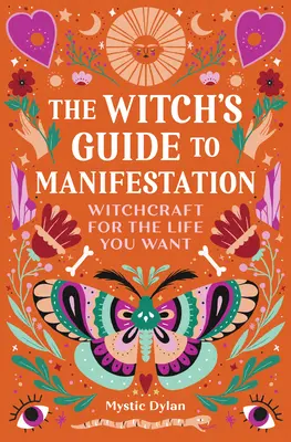Der Leitfaden der Hexe für Manifestation: Hexerei für das Leben, das Sie sich wünschen - The Witch's Guide to Manifestation: Witchcraft for the Life You Want