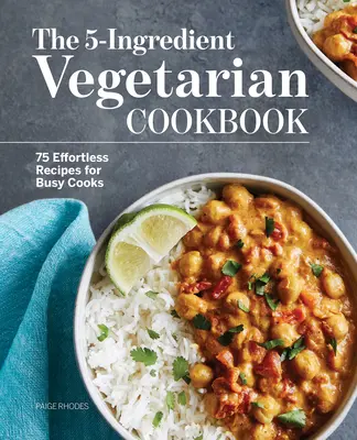 Das vegetarische 5-Zutaten-Kochbuch: 75 mühelose Rezepte für vielbeschäftigte Köche - The 5-Ingredient Vegetarian Cookbook: 75 Effortless Recipes for Busy Cooks