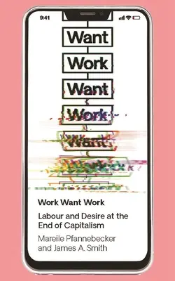 Arbeit will Arbeit: Arbeit und Begehren am Ende des Kapitalismus - Work Want Work: Labour and Desire at the End of Capitalism