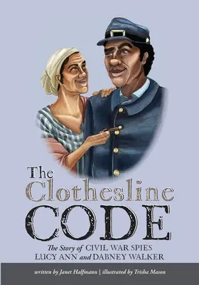 Der Wäscheleinen-Code: Die Geschichte der Bürgerkriegsspione Lucy Ann und Dabney Walker - The Clothesline Code: The Story of Civil War Spies Lucy Ann and Dabney Walker