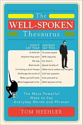 The Well-Spoken Thesaurus: Die wirkungsvollsten Arten, alltägliche Wörter und Phrasen zu sagen - The Well-Spoken Thesaurus: The Most Powerful Ways to Say Everyday Words and Phrases