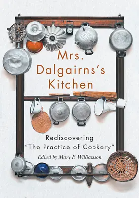 Frau Dalgairns' Küche: Die Praxis des Kochens wiederentdecken - Mrs Dalgairns's Kitchen: Rediscovering the Practice of Cookery