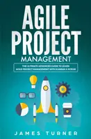 Agiles Projektmanagement: Der ultimative Leitfaden für Fortgeschrittene zum Erlernen von Agilem Projektmanagement mit Kanban & Scrum - Agile Project Management: The Ultimate Advanced Guide to Learn Agile Project Management with Kanban & Scrum