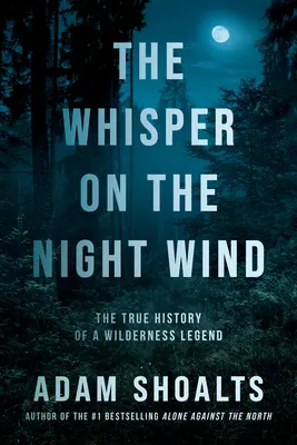 Das Flüstern im Nachtwind: Die wahre Geschichte einer Legende der Wildnis - The Whisper on the Night Wind: The True History of a Wilderness Legend