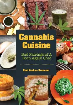 Cannabis-Küche: Bud Pairings of a Born Again Chef (Cannabis Cookbook or Weed Cookbook, Marijuana Gift, Cooking Edibles, Cooking with C - Cannabis Cuisine: Bud Pairings of a Born Again Chef (Cannabis Cookbook or Weed Cookbook, Marijuana Gift, Cooking Edibles, Cooking with C