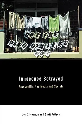 Die verratene Unschuld: Pädophilie, die Medien und die Gesellschaft - Innocence Betrayed: Paedophilia, the Media and Society