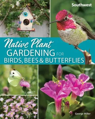 Einheimische Pflanzen im Garten für Vögel, Bienen und Schmetterlinge: Südwesten - Native Plant Gardening for Birds, Bees & Butterflies: Southwest