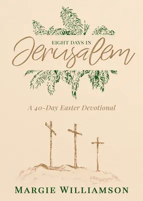 Acht Tage in Jerusalem: Eine 40-tägige Andacht zu Ostern - Eight Days in Jerusalem: A 40-Day Easter Devotional