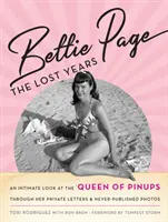 Bettie Page: Die verlorenen Jahre: Ein intimer Blick auf die Königin der Pin-Ups, anhand ihrer privaten Briefe und nie veröffentlichten Fotos - Bettie Page: The Lost Years: An Intimate Look at the Queen of Pinups, Through Her Private Letters & Never-Published Photos