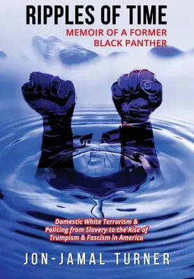 Ripples of Time: Memoiren eines ehemaligen Black Panther: Wie weißer Inlandsterrorismus und Polizeiarbeit BLAC dämonisiert, entmenschlicht und entweiht hat - Ripples of Time: Memoir of a Former Black Panther: How Domestic White Terrorism and Policing Has Demonized Dehumanized; Desecrated BLAC