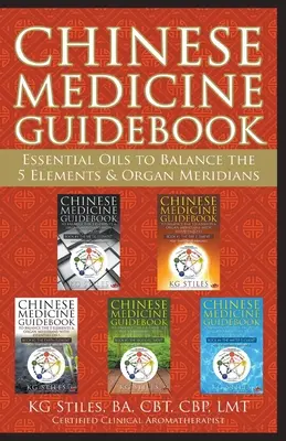 Leitfaden der Chinesischen Medizin Ätherische Öle zum Ausgleich der 5 Elemente und Organ-Meridiane - Chinese Medicine Guidebook Essential Oils to Balance the 5 Elements & Organ Meridians